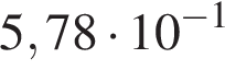 5,78 умно­жить на 10 в сте­пе­ни левая круг­лая скоб­ка минус 1 пра­вая круг­лая скоб­ка 