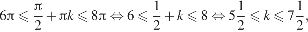 6 Пи меньше или равно дробь: числитель: Пи , знаменатель: 2 конец дроби плюс Пи k\leqslant8 Пи равносильно 6 меньше или равно дробь: числитель: 1, знаменатель: 2 конец дроби плюс k\leqslant8 равносильно целая часть: 5, дробная часть: числитель: 1, знаменатель: 2 меньше или равно k меньше или равно целая часть: 7, дробная часть: числитель: 1, знаменатель: 2 ,