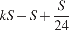 kS минус S плюс дробь: чис­ли­тель: S, зна­ме­на­тель: 24 конец дроби 
