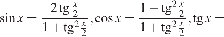  синус x= дробь: чис­ли­тель: 2 тан­генс дробь: чис­ли­тель: x, зна­ме­на­тель: 2 конец дроби , зна­ме­на­тель: 1 плюс тан­генс в квад­ра­те дробь: чис­ли­тель: x, зна­ме­на­тель: 2 конец дроби конец дроби , ко­си­нус x= дробь: чис­ли­тель: 1 минус тан­генс в квад­ра­те дробь: чис­ли­тель: x, зна­ме­на­тель: 2 конец дроби , зна­ме­на­тель: 1 плюс тан­генс в квад­ра­те дробь: чис­ли­тель: x, зна­ме­на­тель: 2 конец дроби конец дроби , тан­генс x= 