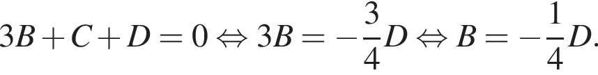 3B плюс C плюс D = 0 рав­но­силь­но 3B = минус дробь: чис­ли­тель: 3, зна­ме­на­тель: 4 конец дроби D рав­но­силь­но B = минус дробь: чис­ли­тель: 1, зна­ме­на­тель: 4 конец дроби D. 