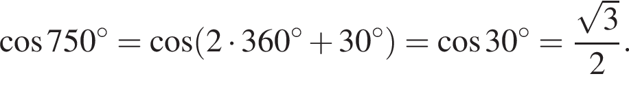  ко­си­нус 750 гра­ду­сов = ко­си­нус левая круг­лая скоб­ка 2 умно­жить на 360 гра­ду­сов плюс 30 гра­ду­сов пра­вая круг­лая скоб­ка = ко­си­нус 30 гра­ду­сов = дробь: чис­ли­тель: ко­рень из 3 , зна­ме­на­тель: 2 конец дроби .