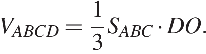 V_ABCD= дробь: числитель: 1, знаменатель: 3 конец дроби S_ABC умножить на DO.