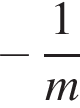  минус дробь: чис­ли­тель: 1, зна­ме­на­тель: m конец дроби 