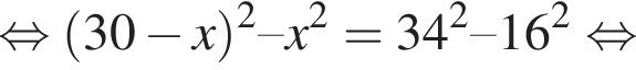  рав­но­силь­но левая круг­лая скоб­ка 30 минус x пра­вая круг­лая скоб­ка в квад­ра­те – x в квад­ра­те =34 в квад­ра­те – 16 в квад­ра­те рав­но­силь­но 