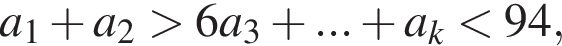 a_1 плюс a_2 боль­ше 6 →a_3 плюс ... плюс a_k мень­ше 94,