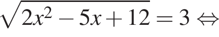  ко­рень из: на­ча­ло ар­гу­мен­та: 2x конец ар­гу­мен­та в квад­ра­те минус 5x плюс 12=3 рав­но­силь­но 