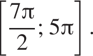  левая квад­рат­ная скоб­ка дробь: чис­ли­тель: 7 Пи , зна­ме­на­тель: 2 конец дроби ; 5 Пи пра­вая квад­рат­ная скоб­ка . 