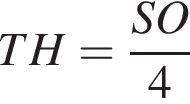 TH= дробь: чис­ли­тель: SO, зна­ме­на­тель: 4 конец дроби 