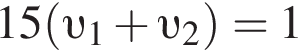 15 левая круг­лая скоб­ка v _1 плюс v _2 пра­вая круг­лая скоб­ка =1