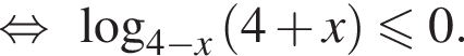  рав­но­силь­но ло­га­рифм по ос­но­ва­нию левая круг­лая скоб­ка 4 минус x пра­вая круг­лая скоб­ка левая круг­лая скоб­ка 4 плюс x пра­вая круг­лая скоб­ка мень­ше или равно 0.