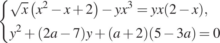  си­сте­ма вы­ра­же­ний ко­рень из: на­ча­ло ар­гу­мен­та: x конец ар­гу­мен­та левая круг­лая скоб­ка x в квад­ра­те минус x плюс 2 пра­вая круг­лая скоб­ка минус y x в кубе =y x левая круг­лая скоб­ка 2 минус x пра­вая круг­лая скоб­ка , y в квад­ра­те плюс левая круг­лая скоб­ка 2a минус 7 пра­вая круг­лая скоб­ка y плюс левая круг­лая скоб­ка a плюс 2 пра­вая круг­лая скоб­ка левая круг­лая скоб­ка 5 минус 3 a пра­вая круг­лая скоб­ка =0 конец си­сте­мы . 
