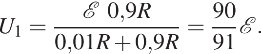U_1= дробь: чис­ли­тель: \mathcalE0,9R, зна­ме­на­тель: 0,01R плюс 0,9R конец дроби = дробь: чис­ли­тель: 90, зна­ме­на­тель: 91 конец дроби \mathcalE. 