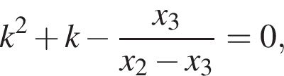 k в квад­ра­те плюс k минус дробь: чис­ли­тель: x_3, зна­ме­на­тель: x_2 минус x_3 конец дроби =0, 