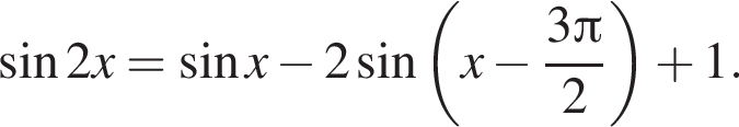 синус 2x= синус x минус 2 синус левая круг­лая скоб­ка x минус дробь: чис­ли­тель: 3 Пи , зна­ме­на­тель: 2 конец дроби пра­вая круг­лая скоб­ка плюс 1. 