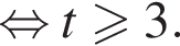 равносильно t\geqslant3.