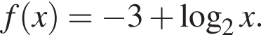 f левая круг­лая скоб­ка x пра­вая круг­лая скоб­ка = минус 3 плюс ло­га­рифм по ос­но­ва­нию 2 x. 