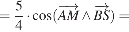 = дробь: чис­ли­тель: 5, зна­ме­на­тель: 4 конец дроби умно­жить на ко­си­нус левая круг­лая скоб­ка \overrightarrowA M \wedge \overrightarrowB S пра­вая круг­лая скоб­ка = 