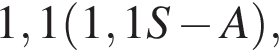 1,1 левая круг­лая скоб­ка 1,1S минус A пра­вая круг­лая скоб­ка ,
