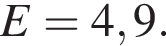 E=4,9.
