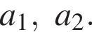 a_1, a_2.