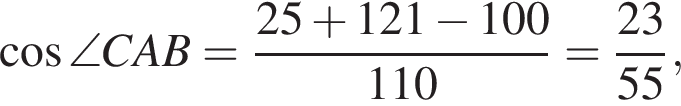  ко­си­нус \angle CAB= дробь: чис­ли­тель: 25 плюс 121 минус 100, зна­ме­на­тель: 110 конец дроби = дробь: чис­ли­тель: 23, зна­ме­на­тель: 55 конец дроби , 