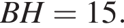 BH = 15.