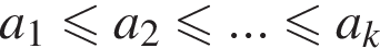 a_1 мень­ше или равно a_2 мень­ше или равно ... мень­ше или равно a_k