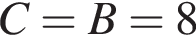  C = B = 8