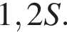 1,2S.