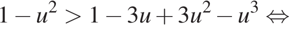 1 минус u в квад­ра­те боль­ше 1 минус 3u плюс 3u в квад­ра­те минус u в кубе рав­но­силь­но 