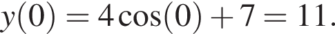 y левая круг­лая скоб­ка 0 пра­вая круг­лая скоб­ка =4 ко­си­нус левая круг­лая скоб­ка 0 пра­вая круг­лая скоб­ка плюс 7=11.