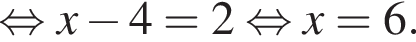  рав­но­силь­но x минус 4=2 рав­но­силь­но x=6.