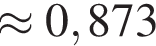 \approx 0,873