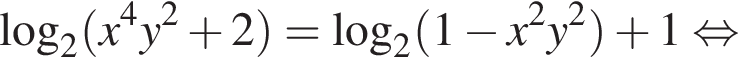 \log _2 левая круг­лая скоб­ка x в сте­пе­ни левая круг­лая скоб­ка 4 пра­вая круг­лая скоб­ка y в квад­ра­те плюс 2 пра­вая круг­лая скоб­ка =\log _2 левая круг­лая скоб­ка 1 минус x в квад­ра­те y в квад­ра­те пра­вая круг­лая скоб­ка плюс 1 рав­но­силь­но 