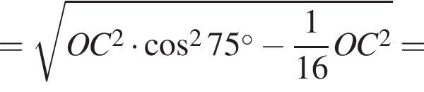 = корень из: начало аргумента: OC в квадрате умножить на косинус в квадрате 75 в степени левая круглая скобка \circ конец аргумента минус дробь: числитель: 1, знаменатель: 16 конец дроби OC в квадрате правая круглая скобка =