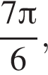  дробь: чис­ли­тель: 7 Пи , зна­ме­на­тель: 6 конец дроби , 