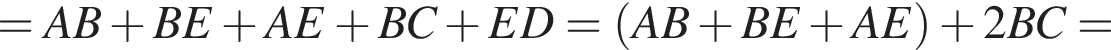 =AB плюс BE плюс AE плюс BC плюс ED= левая круг­лая скоб­ка AB плюс BE плюс AE пра­вая круг­лая скоб­ка плюс 2BC=