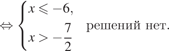  рав­но­силь­но си­сте­ма вы­ра­же­ний x мень­ше или равно минус 6,x боль­ше минус дробь: чис­ли­тель: 7, зна­ме­на­тель: 2 конец дроби конец си­сте­мы ре­ше­ний­нет. 