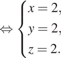  рав­но­силь­но си­сте­ма вы­ра­же­ний x = 2, y = 2, z = 2. конец си­сте­мы . 