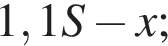 \quad 1,1S минус x;\quad