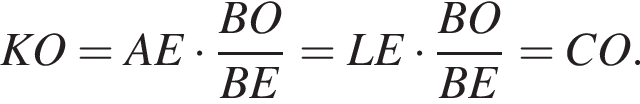 KO=AE умножить на дробь: числитель: BO, знаменатель: BE конец дроби =LE умножить на дробь: числитель: BO, знаменатель: BE конец дроби =CO.