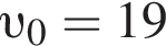  v _0 = 19
