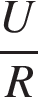  дробь: чис­ли­тель: U, зна­ме­на­тель: R конец дроби 