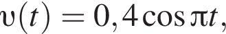  v левая круг­лая скоб­ка t пра­вая круг­лая скоб­ка =0,4 ко­си­нус Пи t,