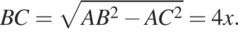 BC= ко­рень из: на­ча­ло ар­гу­мен­та: AB в квад­ра­те минус AC в квад­ра­те конец ар­гу­мен­та =4x.