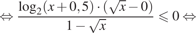  рав­но­силь­но дробь: чис­ли­тель: ло­га­рифм по ос­но­ва­нию 2 левая круг­лая скоб­ка x плюс 0,5 пра­вая круг­лая скоб­ка умно­жить на левая круг­лая скоб­ка ко­рень из: на­ча­ло ар­гу­мен­та: x конец ар­гу­мен­та минус 0 пра­вая круг­лая скоб­ка , зна­ме­на­тель: 1 минус ко­рень из: на­ча­ло ар­гу­мен­та: x конец ар­гу­мен­та конец дроби мень­ше или равно 0 рав­но­силь­но 