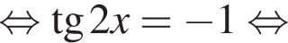 равносильно тангенс 2x = минус 1 равносильно