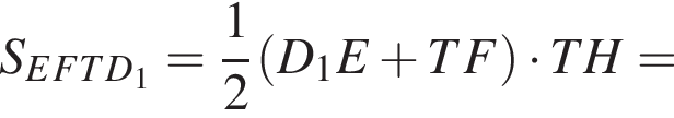S_EFTD_1= дробь: чис­ли­тель: 1, зна­ме­на­тель: 2 конец дроби левая круг­лая скоб­ка D_1E плюс TF пра­вая круг­лая скоб­ка умно­жить на TH=