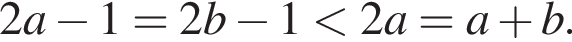  2 a минус 1 = 2 b минус 1 мень­ше 2 a = a плюс b. 